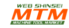 WEB SHINSEI  MTM　MACHINE TOOL MARKET